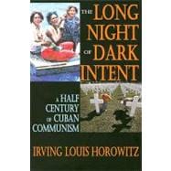 The Long Night of Dark Intent: A Half Century of Cuban Communism