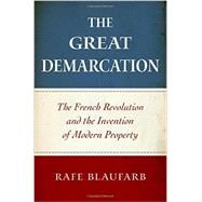 The Great Demarcation The French Revolution and the Invention of Modern Property