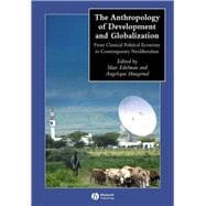 The Anthropology of Development and Globalization From Classical Political Economy to Contemporary N