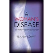 A Woman's Disease The history of cervical cancer