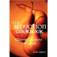 The Seduction Cookbook: Culinary Creations for Lovers