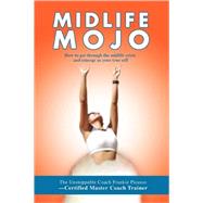 Midlife Mojo : How to get through the midlife crisis and emerge as your true Self