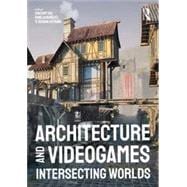 Architecture and Videogames Intersecting Worlds