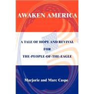 Awaken America : A Tale of Hope and Revival for The-People-of-the-Eagle