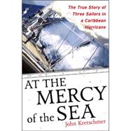 At the Mercy of the Sea The True Story of Three Sailors in a Caribbean Hurricane