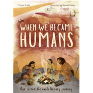 When We Became Humans: Our Incredible Evolutionary Journey