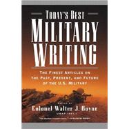 Today's Best Military Writing The Finest Articles on the Past, Present, and Future of the U.S. Milit