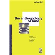 The Anthropology of Time Cultural Constructions of Temporal Maps and Images