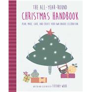 The All-Year-Round Christmas Handbook: Plan, Make, Cook, and Create Your Own Unique Celebration