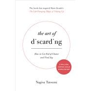 The Art of Discarding How to Get Rid of Clutter and Find Joy