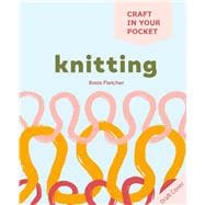 Craft in Your Pocket: Knitting All of the basics, techniques and stitches you need