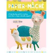 Papier Mache: A Step-by-Step Guide to Creating More than a Dozen Adorable Projects! (Art Makers, Bk. 4)