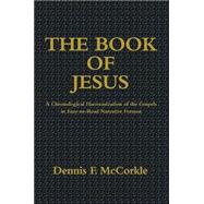 The Book of Jesus: A Chronological Harmonization of the Gospels in Easy-To-Read Narrative Format