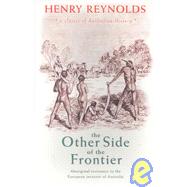 The Other Side of the Frontier Aboriginal Resistance to the European Invasion of Australia