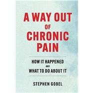 A Way Out Of Chronic Pain How It Happened and What To Do About It