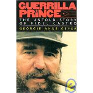 Guerrilla Prince The Untold Story of Fidel Castro