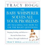 The Baby Whisperer Solves All Your Problems Sleeping, Feeding, and Behavior--Beyond the Basics from