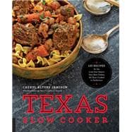 Texas Slow Cooker: 125 Recipes for the Lone Star State's Very Best Dishes, All Slow-Cooked to Perfection