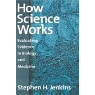 How Science Works Evaluating Evidence in Biology and Medicine