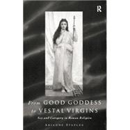 From Good Goddess to Vestal Virgins Sex and Category in Roman Religion