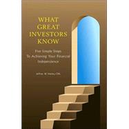 What Great Investors Know : Five Simple Steps to Achieving Your Financial Independence