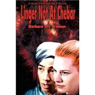 Linger Not at Chebar : A Novel of Love and War in Burma