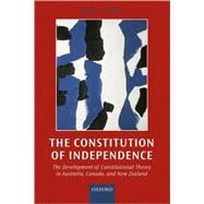 The Constitution of Independence The Development of Constitutional Theory in Australia, Canada, and