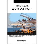 The Real Axis Of Evil: The Invasion Of Iraq, Western Imperialism, Lies And The Police State