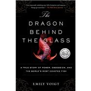 The Dragon Behind the Glass: A True Story of Power, Obsession, and the World's Most Coveted Fish