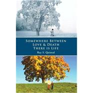 Somewhere Between Love and Death There Is Life