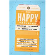 The Happy Traveler Unpacking the Secrets of Better Vacations