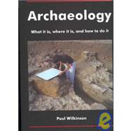 Archaeology : What it Is, where it Is, and how to do It