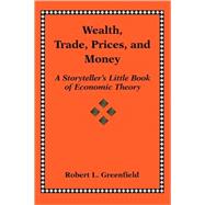 Wealth, Trade, Prices, and Money: A Storyteller's Little Book of Economic Theory