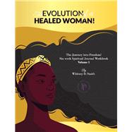 The Evolution Of A Healed Woman The Journey into Freedom!