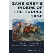 Zane Grey's Riders of the Purple Sage The Real Story Behind the Wild Wests Greatest Tale