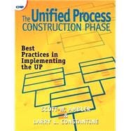 The Unified Process Construction Phase: Best Practices in Implementing the UP