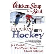 Chicken Soup for the Soul: Hooked on Hockey 101 Stories about the Players Who Love the Game and the