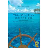 This Old Man and the Sea : How My Retirement Turned into a Ten-Year Sail Around the World