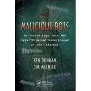 Malicious Bots: An Inside Look into the Cyber-Criminal Underground of the Internet