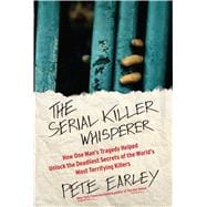 The Serial Killer Whisperer How One Man's Tragedy Helped Unlock the Deadliest Secrets of the World's