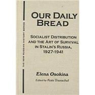 Our Daily Bread: Socialist Distribution and the Art of Survival in Stalin's Russia, 1927-1941: Socia