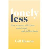 Lonely Less How to Connect with Others, Make Friends and Feel Less Lonely