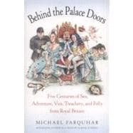 Behind the Palace Doors Five Centuries of Sex, Adventure, Vice, Treachery, and Folly from Royal Brit