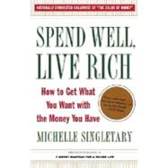 Spend Well, Live Rich (previously published as 7 Money Mantras for a Richer Life) How to Get What Yo