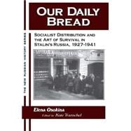 Our Daily Bread: Socialist Distribution and the Art of Survival in Stalin's Russia, 1927-1941: Socia
