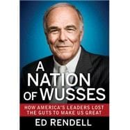 A Nation of Wusses How America's Leaders Lost the Guts to Make Us Great