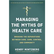 Managing the Myths of Health Care Bridging the Separations between Care, Cure, Control, and Communit