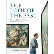 The Look of the Past: Visual and Material Evidence in Historical Practice