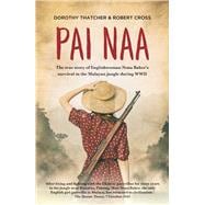 Pai Naa The True Story of Englishwoman Nona Baker's Survival in the Malayan Jungle During WWII