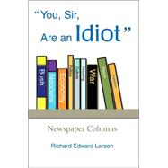 You, Sir, Are an Idiot : Newspaper Columns
